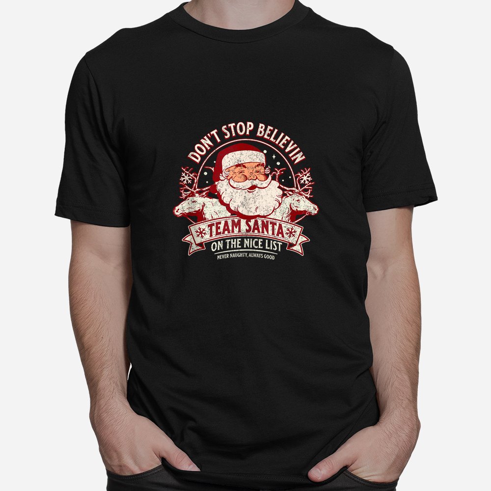 Don’t Stop Believing Team Santa On The Nice List Christmas Shirt Don’t Stop Believing Team Santa On The Nice List Christmas Shirt