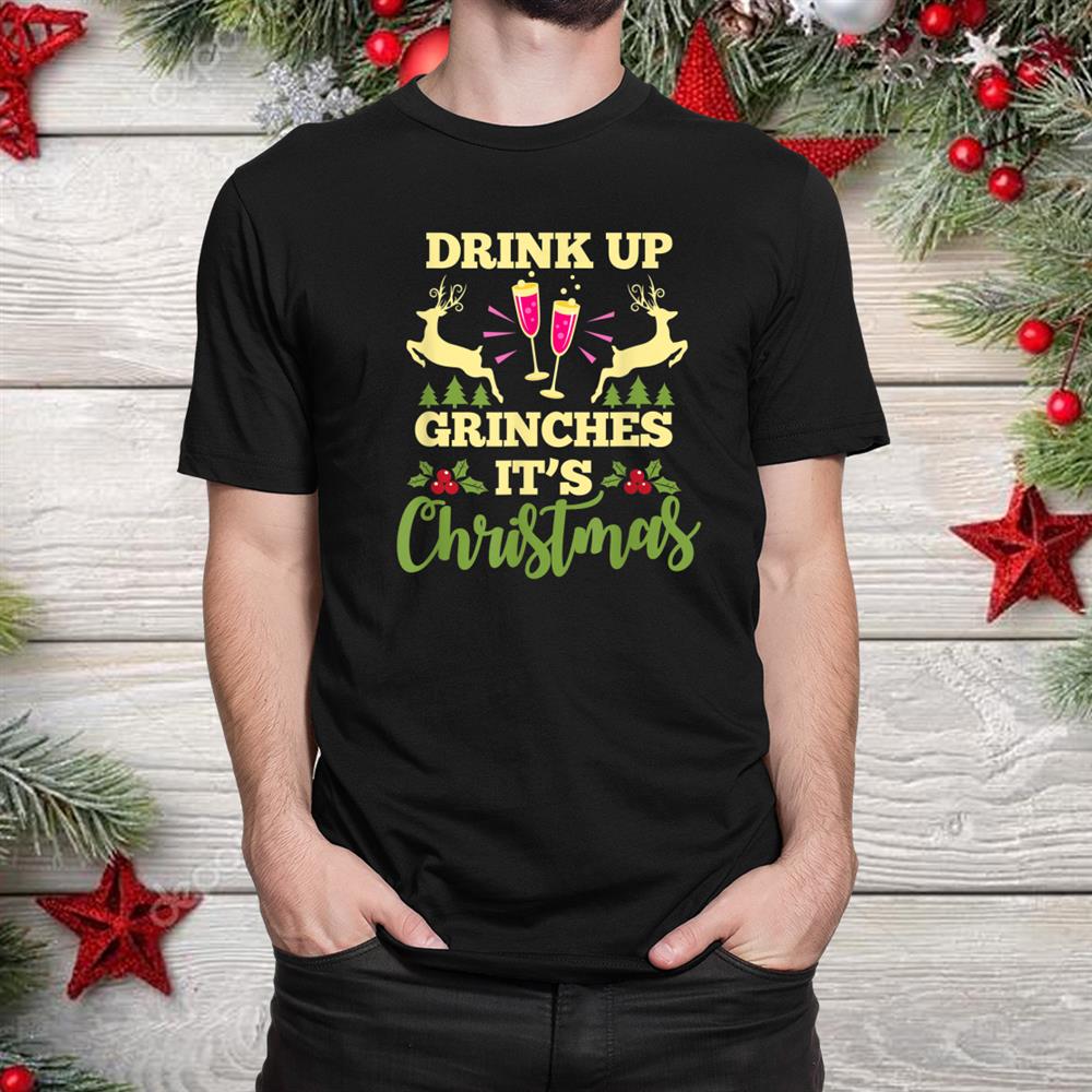 Drink Up Grinches It’s Christmas Funny Xmas Party Drinking Shirt Drink Up Grinches It’s Christmas Funny Xmas Party Drinking Shirt