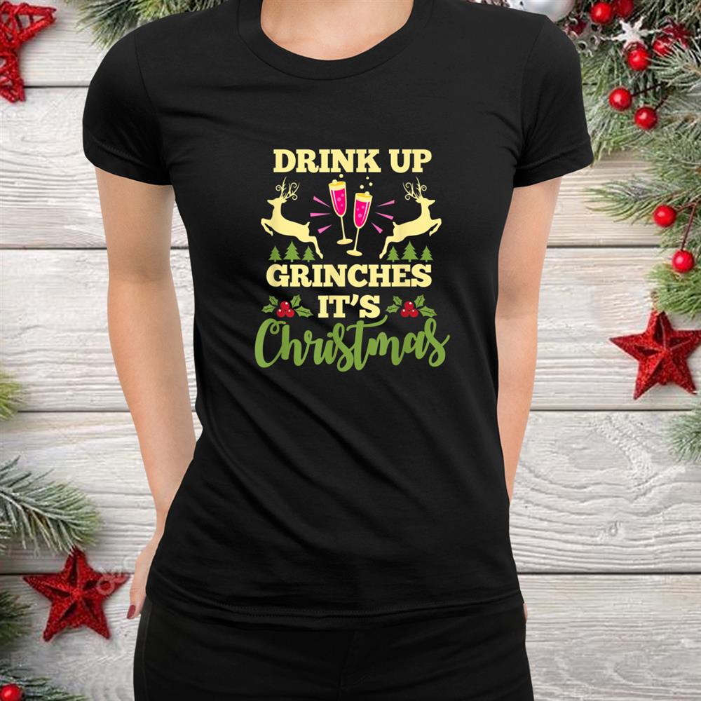 Drink Up Grinches It’s Christmas Funny Xmas Party Drinking Shirt Drink Up Grinches It’s Christmas Funny Xmas Party Drinking Shirt