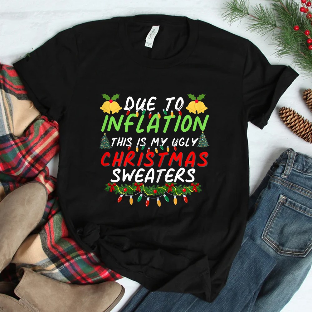Due To Inflation Ugly Christmas Sweaters Shirt Due To Inflation Ugly Christmas Sweaters Shirt