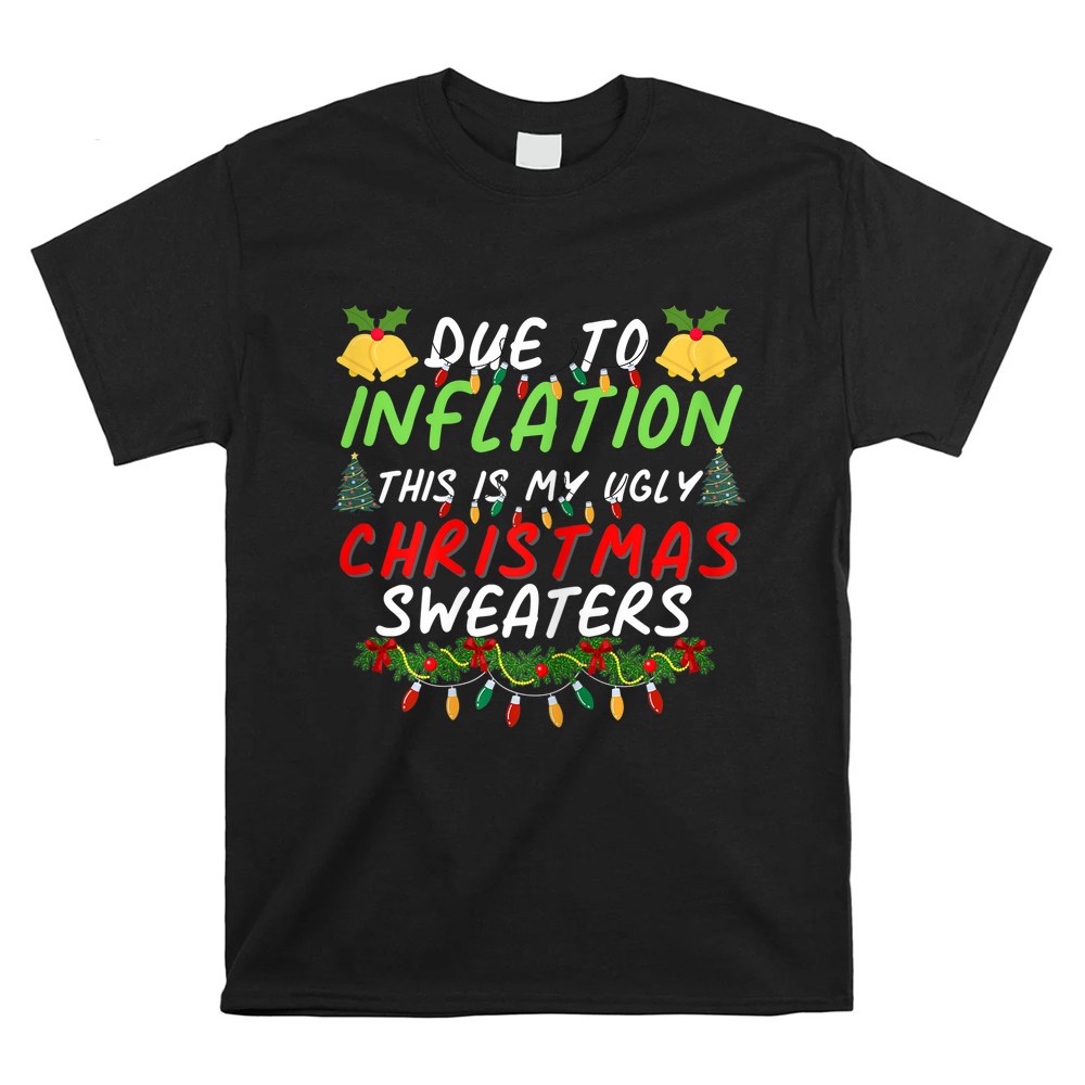 Due To Inflation Ugly Christmas Sweaters Shirt Due To Inflation Ugly Christmas Sweaters Shirt