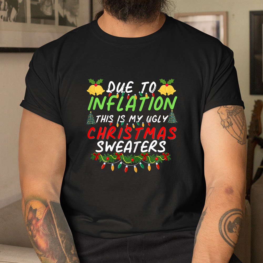 Due To Inflation Ugly Christmas Sweaters Shirt Due To Inflation Ugly Christmas Sweaters Shirt
