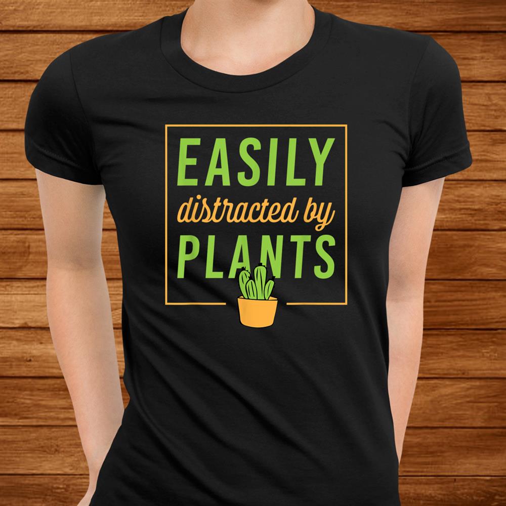 Easily Distracted By Plants Funny Plant Lover Christmas Shirt Easily Distracted By Plants Funny Plant Lover Christmas Shirt