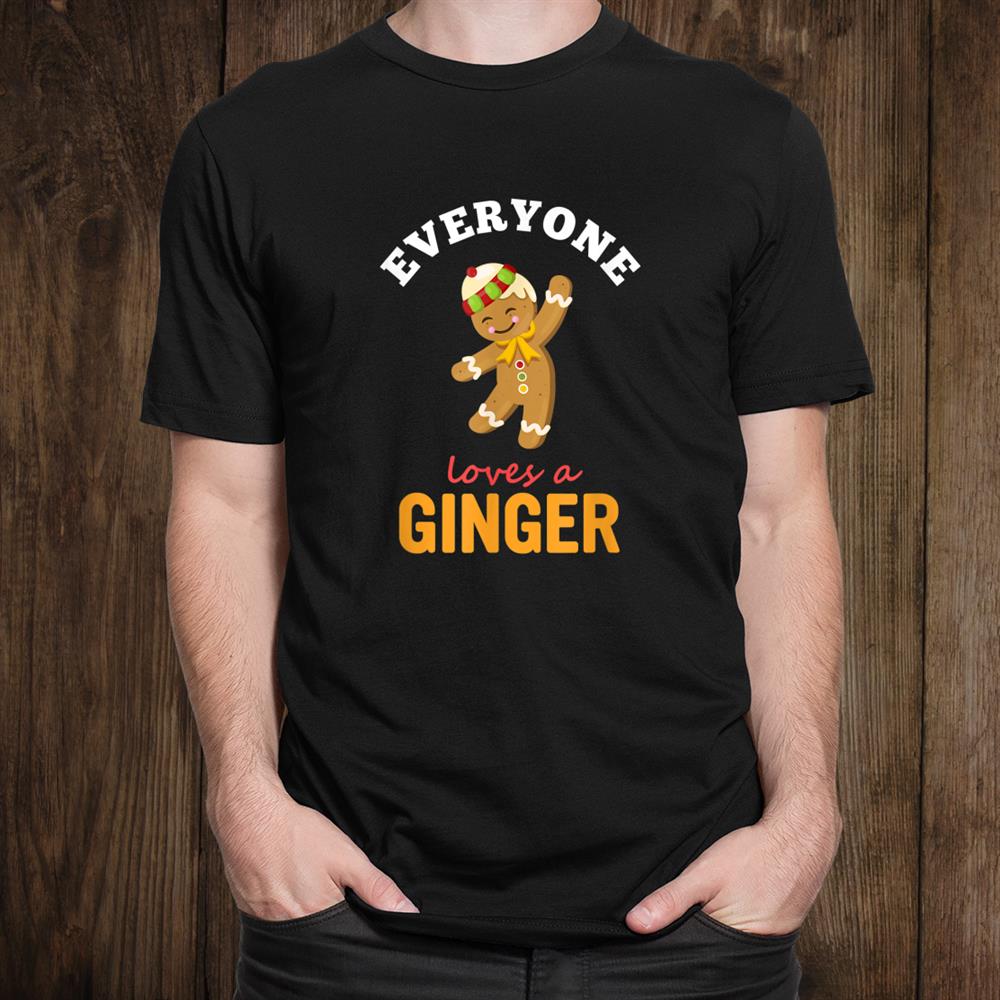 Everyone Loves A Ginger Cute Holiday Christmas Gingerbread Shirt Everyone Loves A Ginger Cute Holiday Christmas Gingerbread Shirt