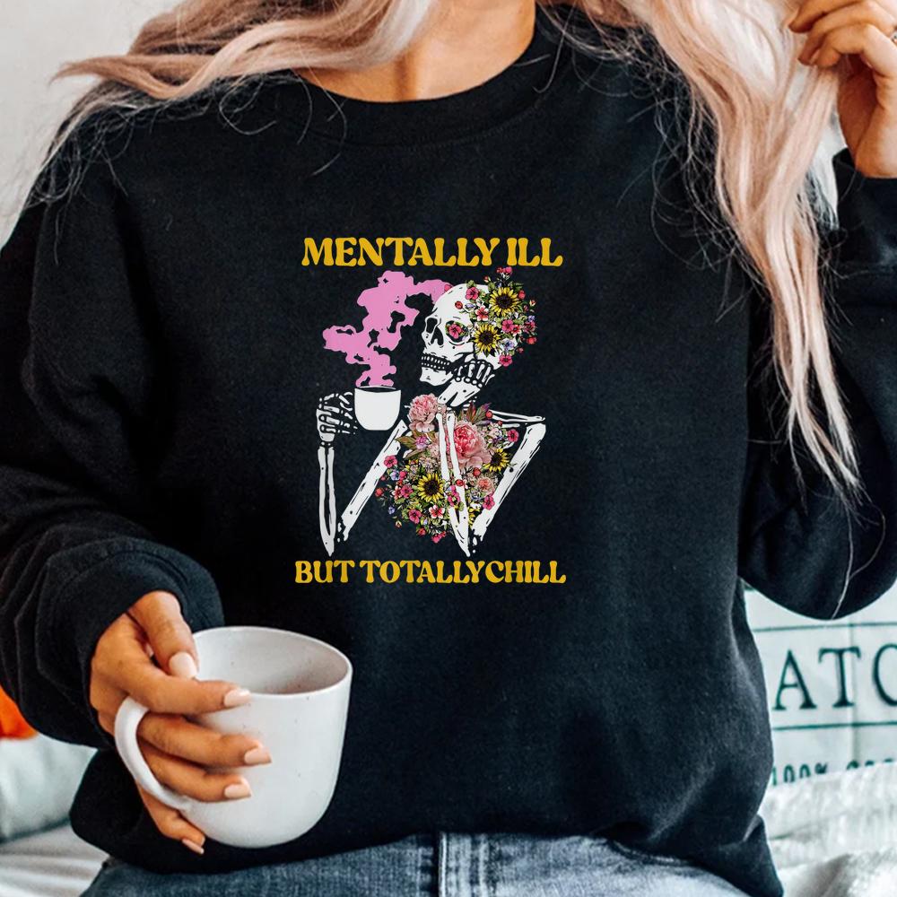 Flower Mentally Ill But Totally Chill Skeleton Halloween Shirt Flower Mentally Ill But Totally Chill Skeleton Halloween Shirt