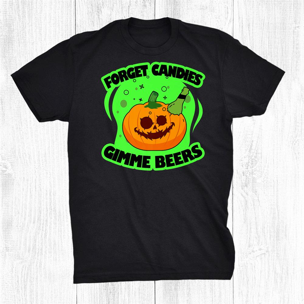 Forget Candy Gimme Beers Party Funny Halloween Ghost Costume Shirt Forget Candy Gimme Beers Party Funny Halloween Ghost Costume Shirt