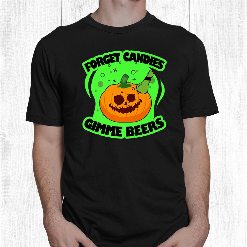 Forget Candy Gimme Beers Party Funny Halloween Ghost Costume Shirt Forget Candy Gimme Beers Party Funny Halloween Ghost Costume Shirt