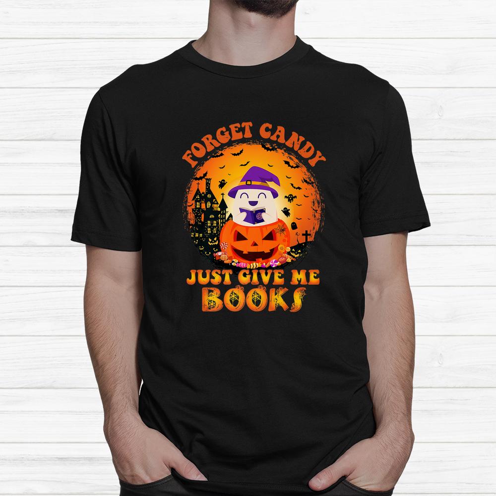 Forget Candy Just Gave Me Books Halloween Pumpkin Candy Shirt Forget Candy Just Gave Me Books Halloween Pumpkin Candy Shirt