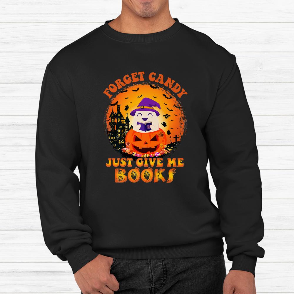 Forget Candy Just Gave Me Books Halloween Pumpkin Candy Shirt Forget Candy Just Gave Me Books Halloween Pumpkin Candy Shirt
