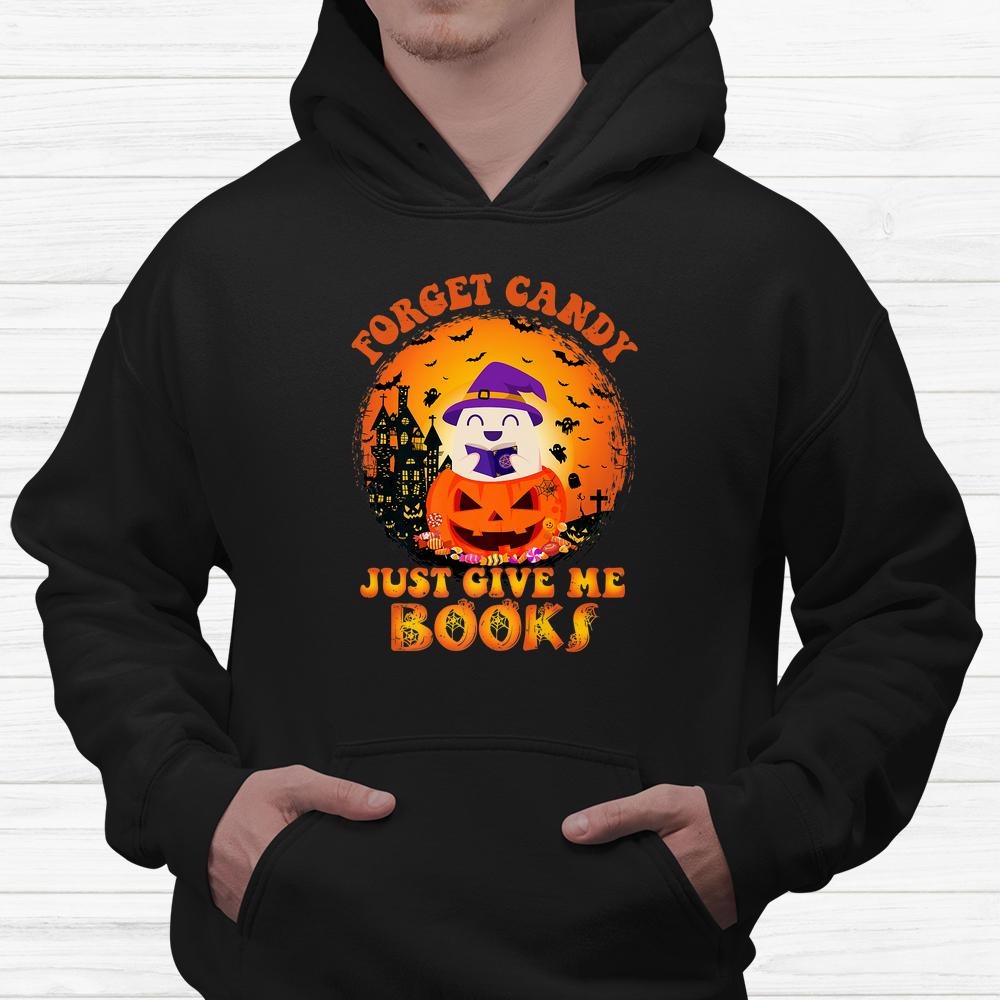 Forget Candy Just Gave Me Books Halloween Pumpkin Candy Shirt Forget Candy Just Gave Me Books Halloween Pumpkin Candy Shirt