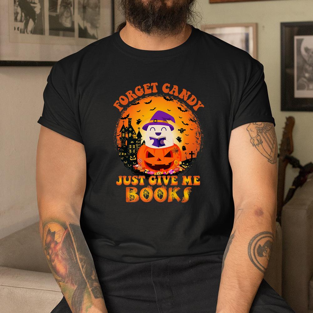 Forget Candy Just Gave Me Books Halloween Pumpkin Candy Shirt Forget Candy Just Gave Me Books Halloween Pumpkin Candy Shirt