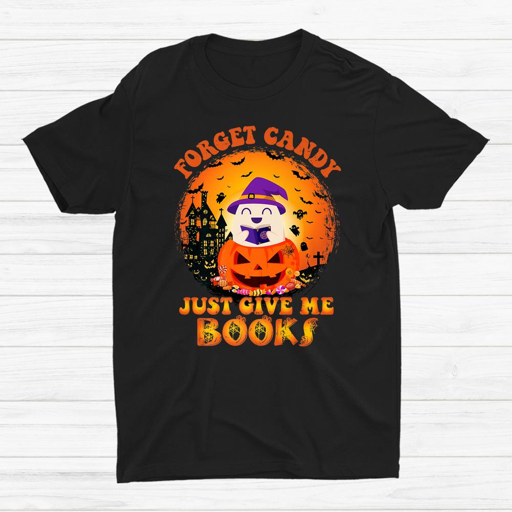 Forget Candy Just Gave Me Books Halloween Pumpkin Candy Shirt Forget Candy Just Gave Me Books Halloween Pumpkin Candy Shirt