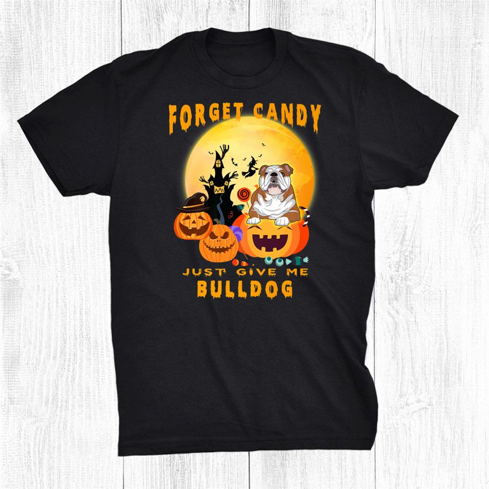 Forget Candy Just Give Me Bulldog Pumpkin Witch Halloween Shirt Forget Candy Just Give Me Bulldog Pumpkin Witch Halloween Shirt