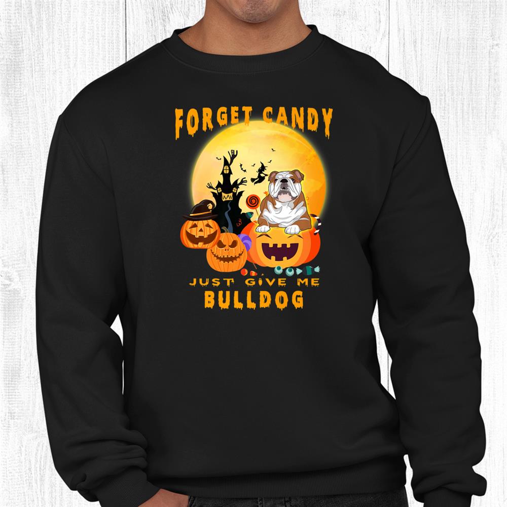 Forget Candy Just Give Me Bulldog Pumpkin Witch Halloween Shirt Forget Candy Just Give Me Bulldog Pumpkin Witch Halloween Shirt