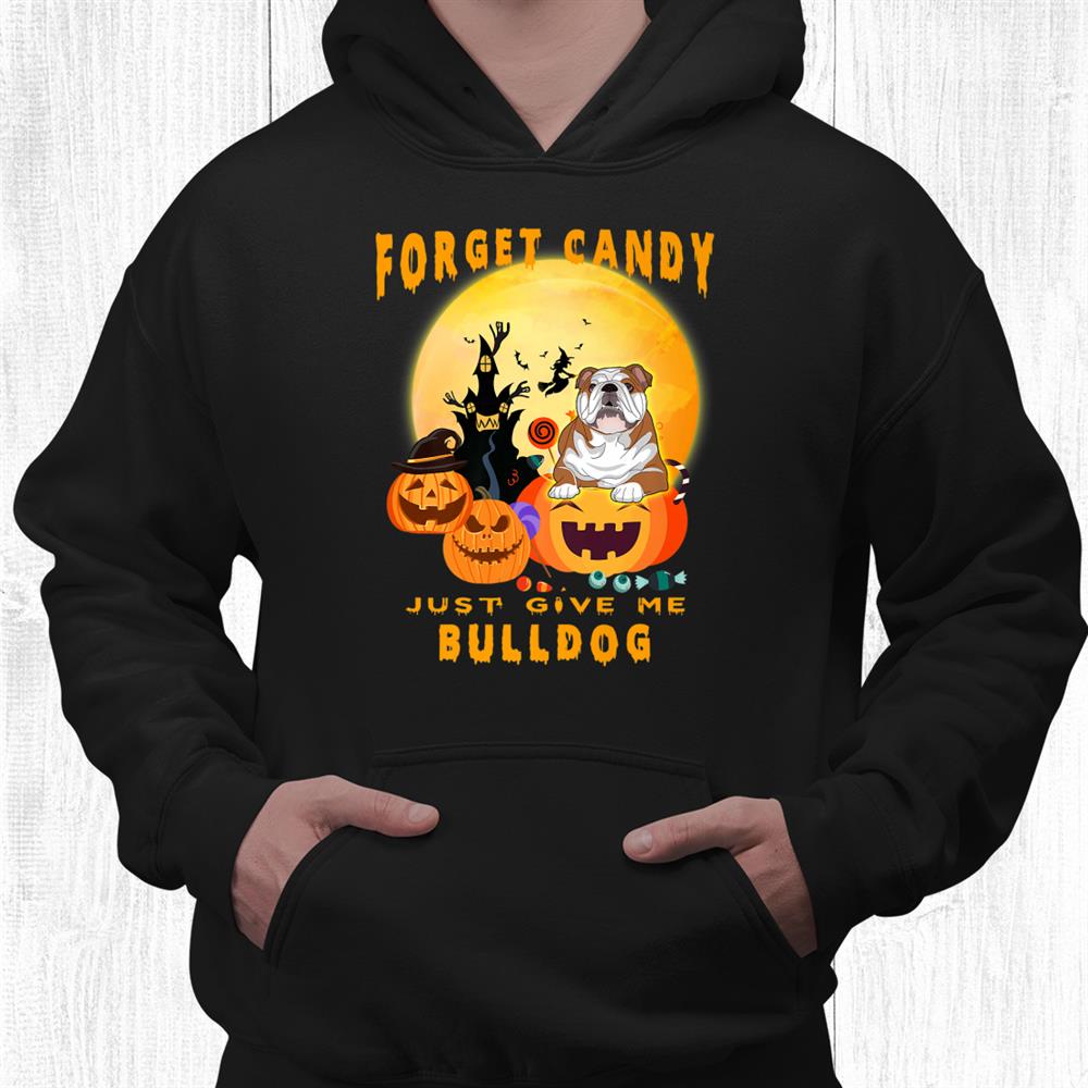 Forget Candy Just Give Me Bulldog Pumpkin Witch Halloween Shirt Forget Candy Just Give Me Bulldog Pumpkin Witch Halloween Shirt