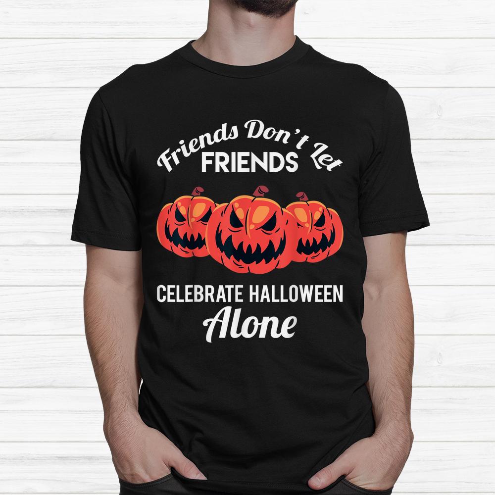 Friends Don’t Let Friends Celebrate Halloween Alone Shirt Friends Don’t Let Friends Celebrate Halloween Alone Shirt