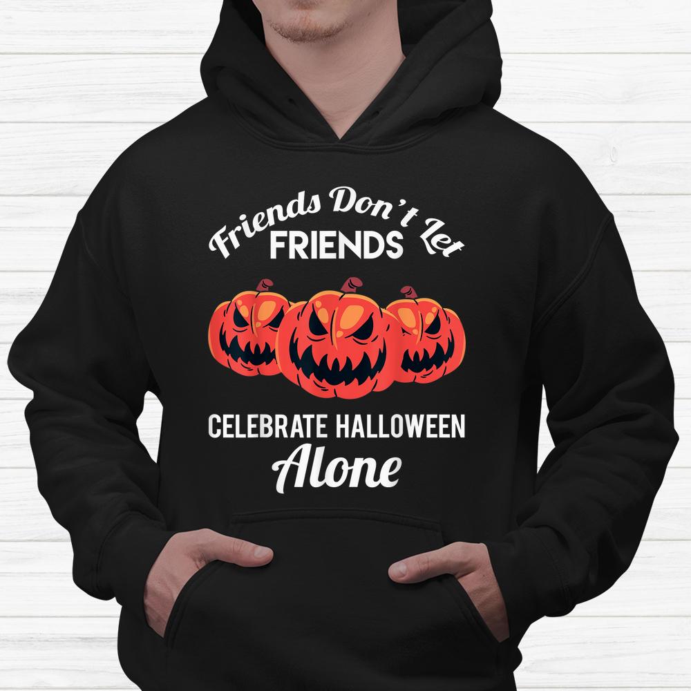 Friends Don’t Let Friends Celebrate Halloween Alone Shirt Friends Don’t Let Friends Celebrate Halloween Alone Shirt