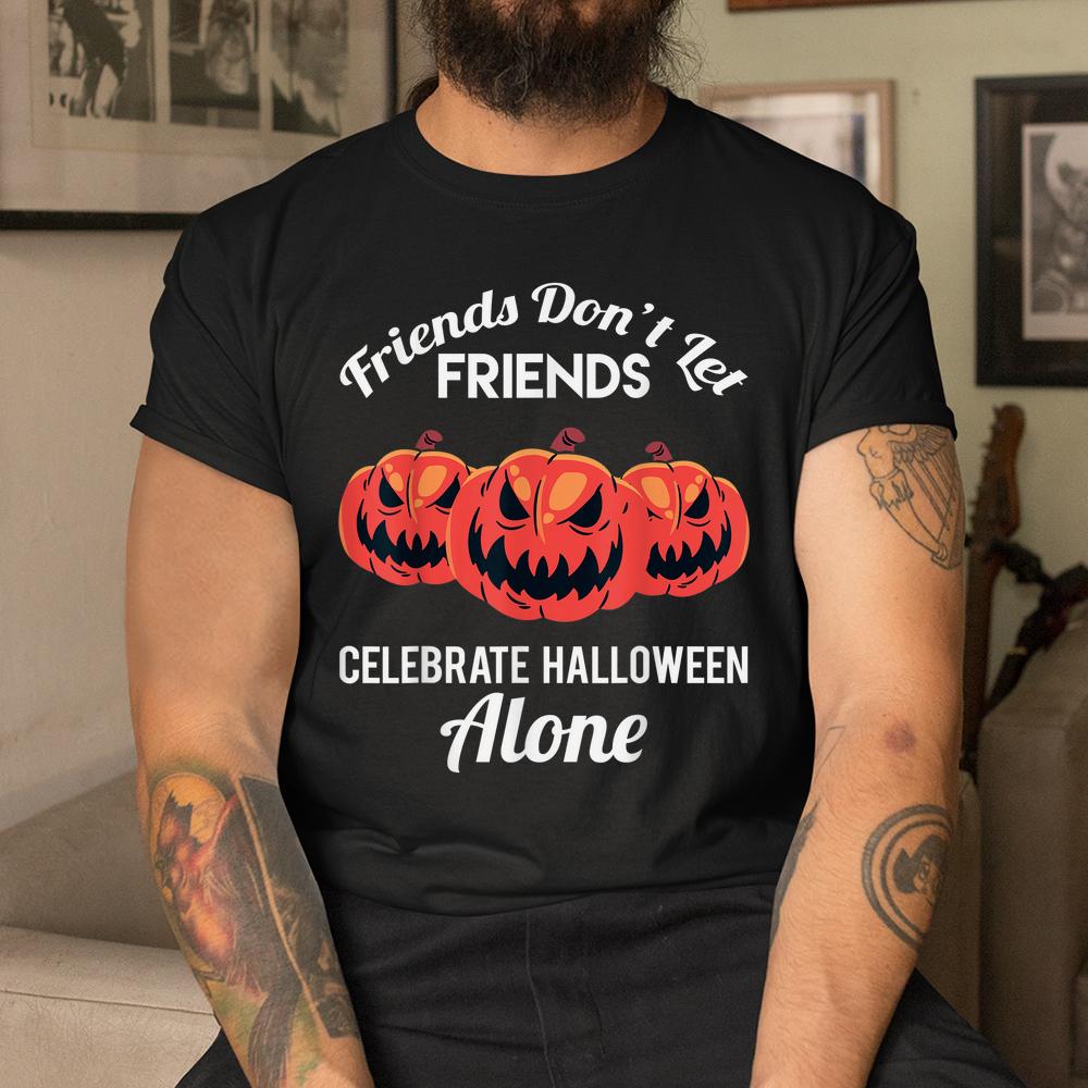 Friends Don’t Let Friends Celebrate Halloween Alone Shirt Friends Don’t Let Friends Celebrate Halloween Alone Shirt