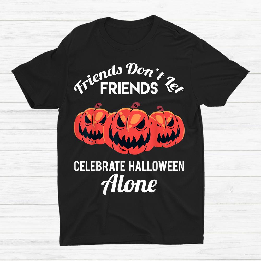 Friends Don’t Let Friends Celebrate Halloween Alone Shirt Friends Don’t Let Friends Celebrate Halloween Alone Shirt