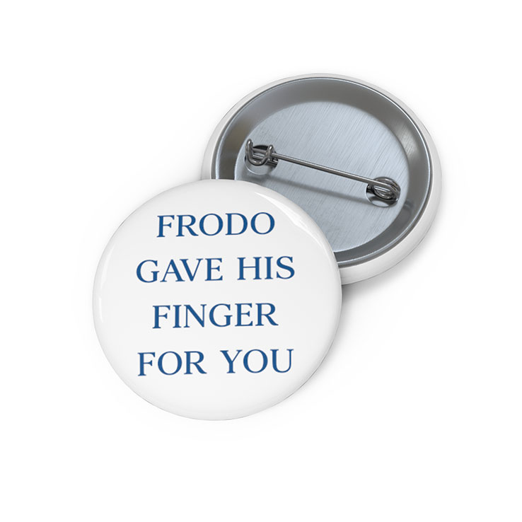 Frodo Gave His Finger For You The Lord of the Rings Custom Pin Button Frodo Gave His Finger For You The Lord of the Rings Custom Pin Button