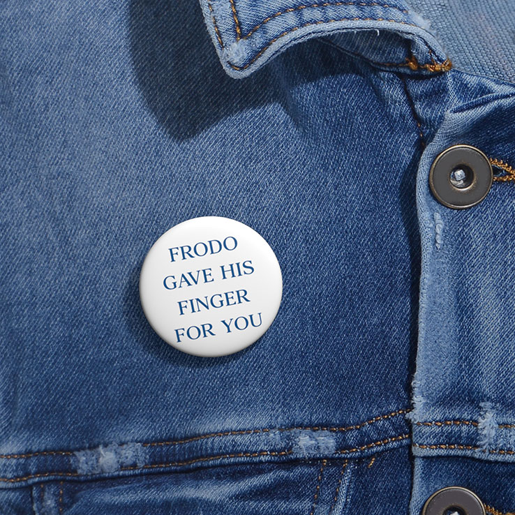 Frodo Gave His Finger For You The Lord of the Rings Custom Pin Button Frodo Gave His Finger For You The Lord of the Rings Custom Pin Button
