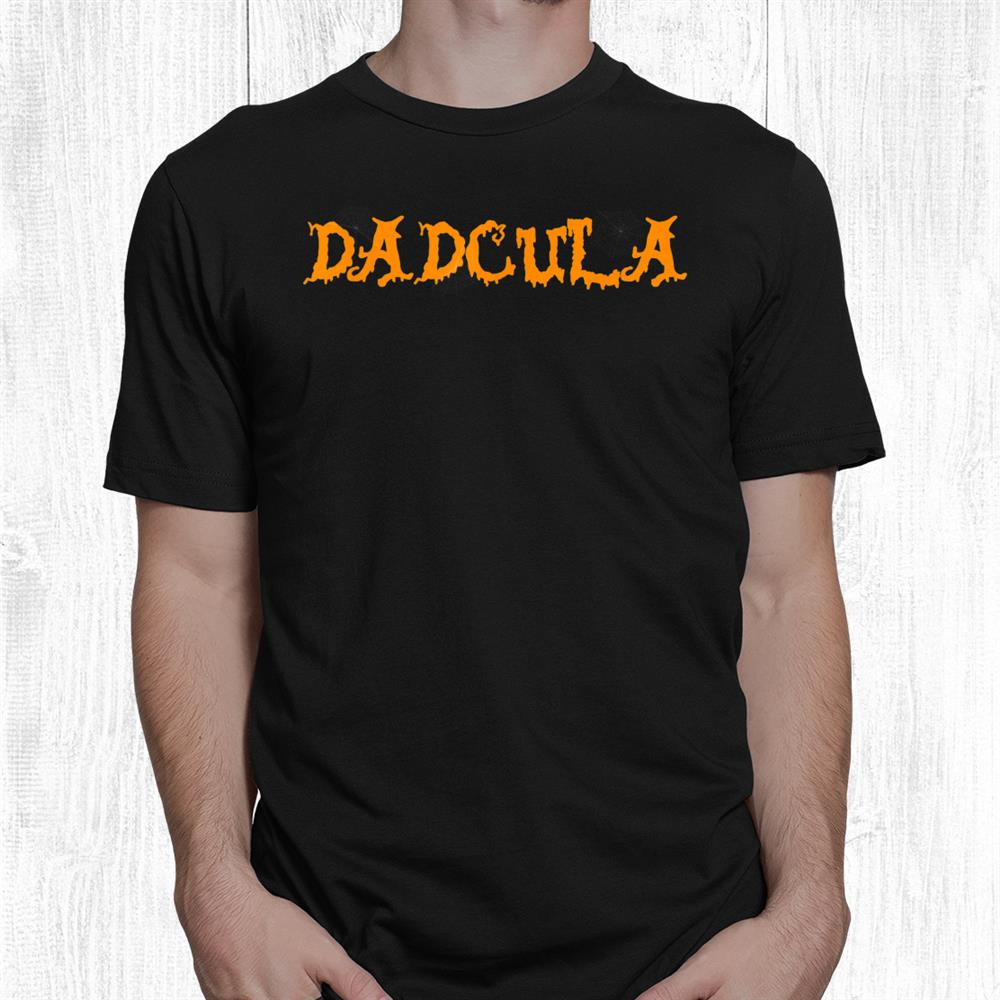 Funny Dadcula Dad Dracula Halloween Trick Or Treat Humor Shirt Funny Dadcula Dad Dracula Halloween Trick Or Treat Humor Shirt