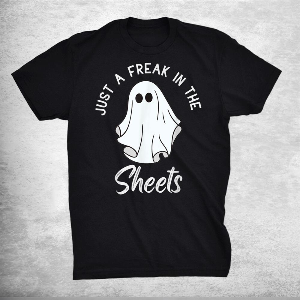Funny Halloween Just A Freak In The Sheets Costume Shirt Funny Halloween Just A Freak In The Sheets Costume Shirt