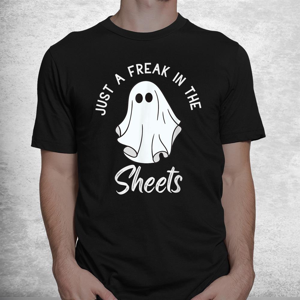 Funny Halloween Just A Freak In The Sheets Costume Shirt Funny Halloween Just A Freak In The Sheets Costume Shirt