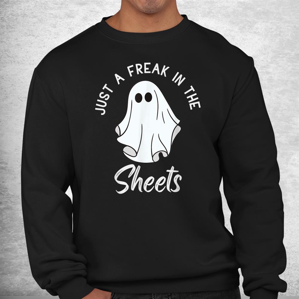 Funny Halloween Just A Freak In The Sheets Costume Shirt Funny Halloween Just A Freak In The Sheets Costume Shirt