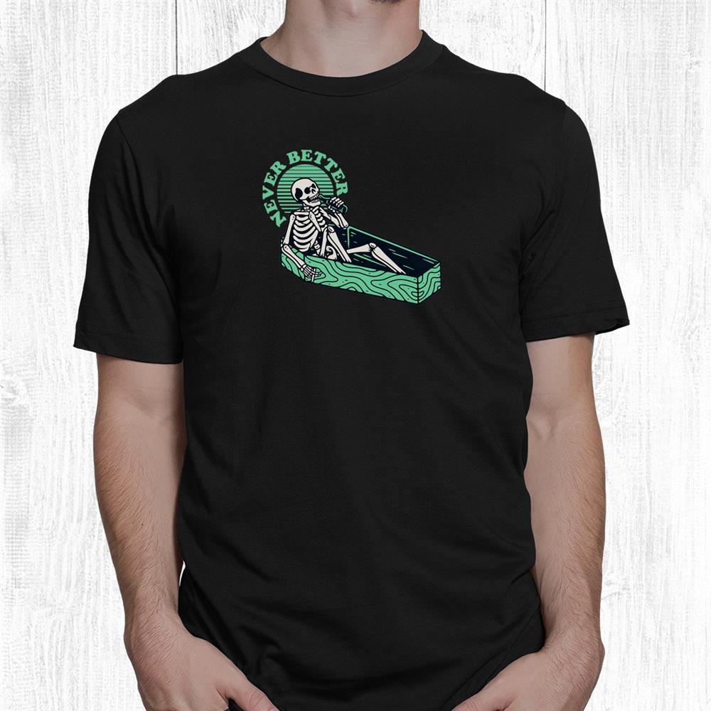 Funny Halloween Never Better Skull Skeleton In A Coffin Shirt Funny Halloween Never Better Skull Skeleton In A Coffin Shirt