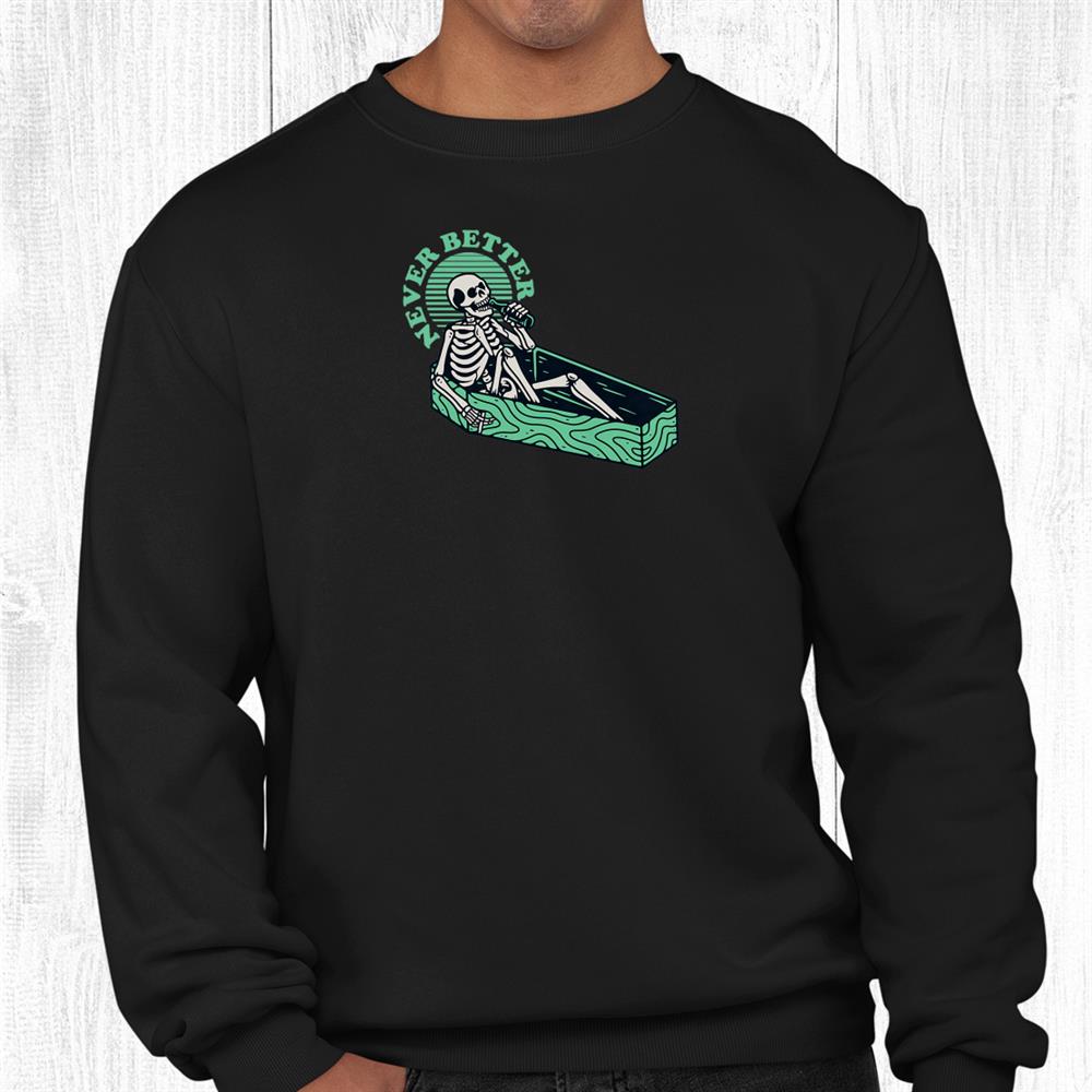 Funny Halloween Never Better Skull Skeleton In A Coffin Shirt Funny Halloween Never Better Skull Skeleton In A Coffin Shirt