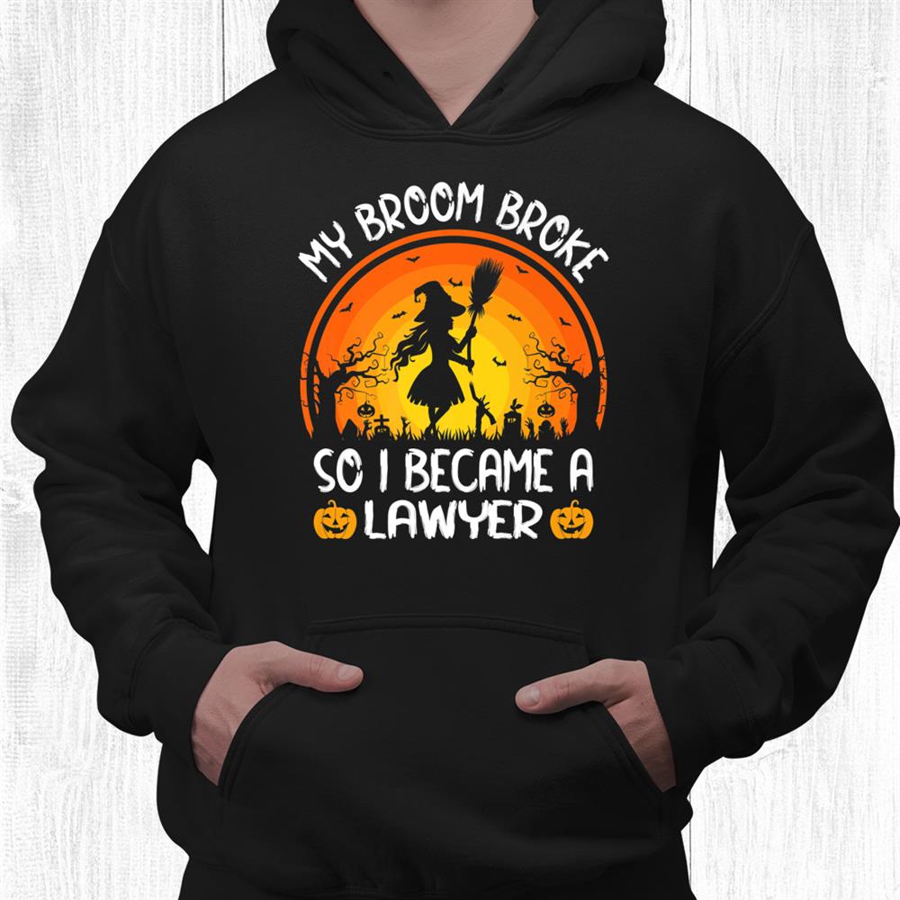 Funny My Broom Broke So I Became A Lawyer Halloween Shirt Funny My Broom Broke So I Became A Lawyer Halloween Shirt