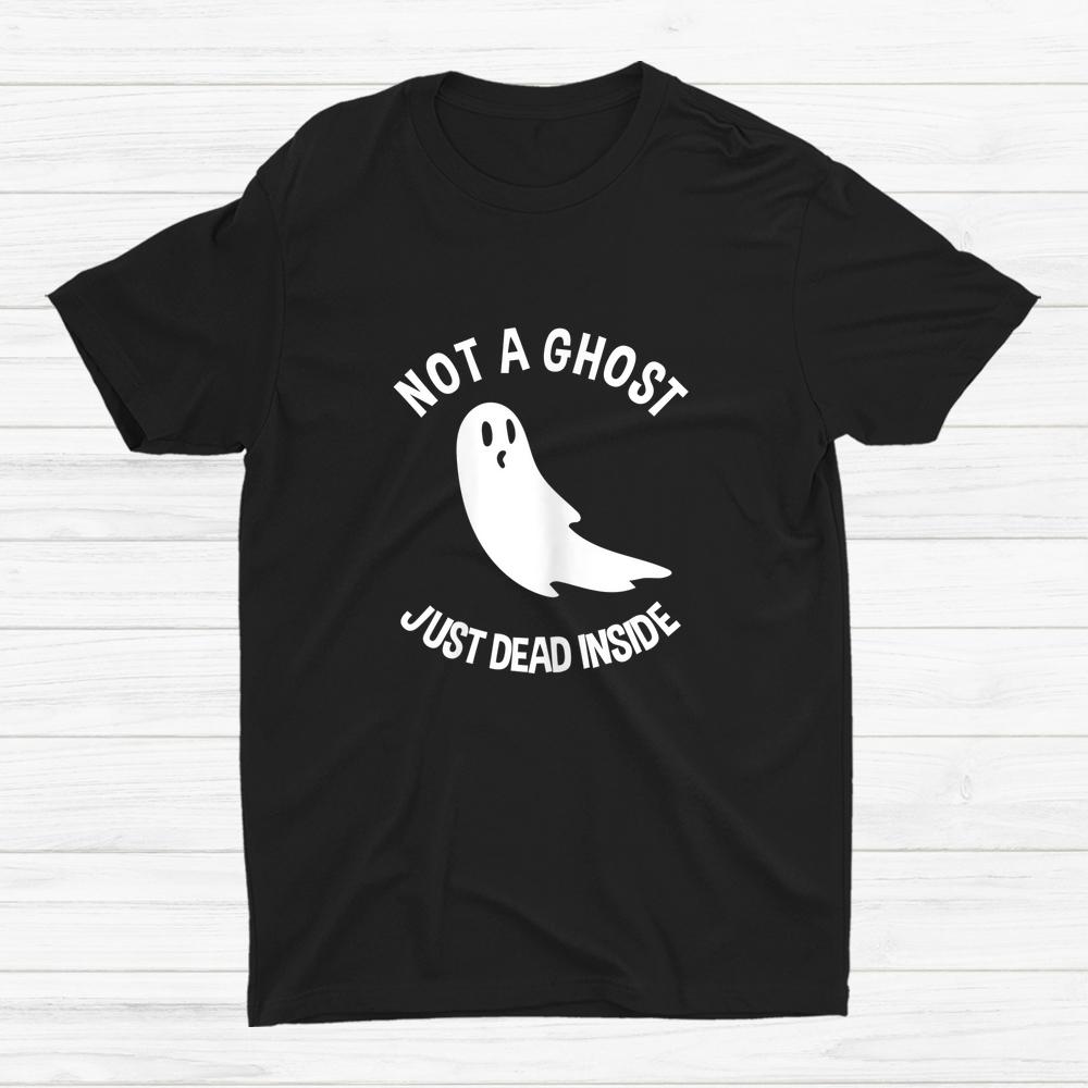 Ghost Not A Ghost Just Dead Inside Halloween Shirt Ghost Not A Ghost Just Dead Inside Halloween Shirt
