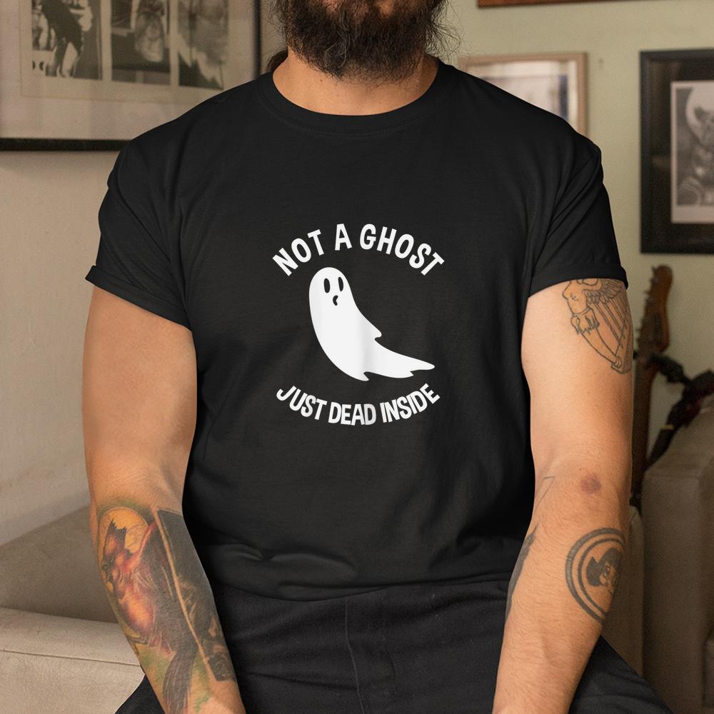 Ghost Not A Ghost Just Dead Inside Halloween Shirt Ghost Not A Ghost Just Dead Inside Halloween Shirt