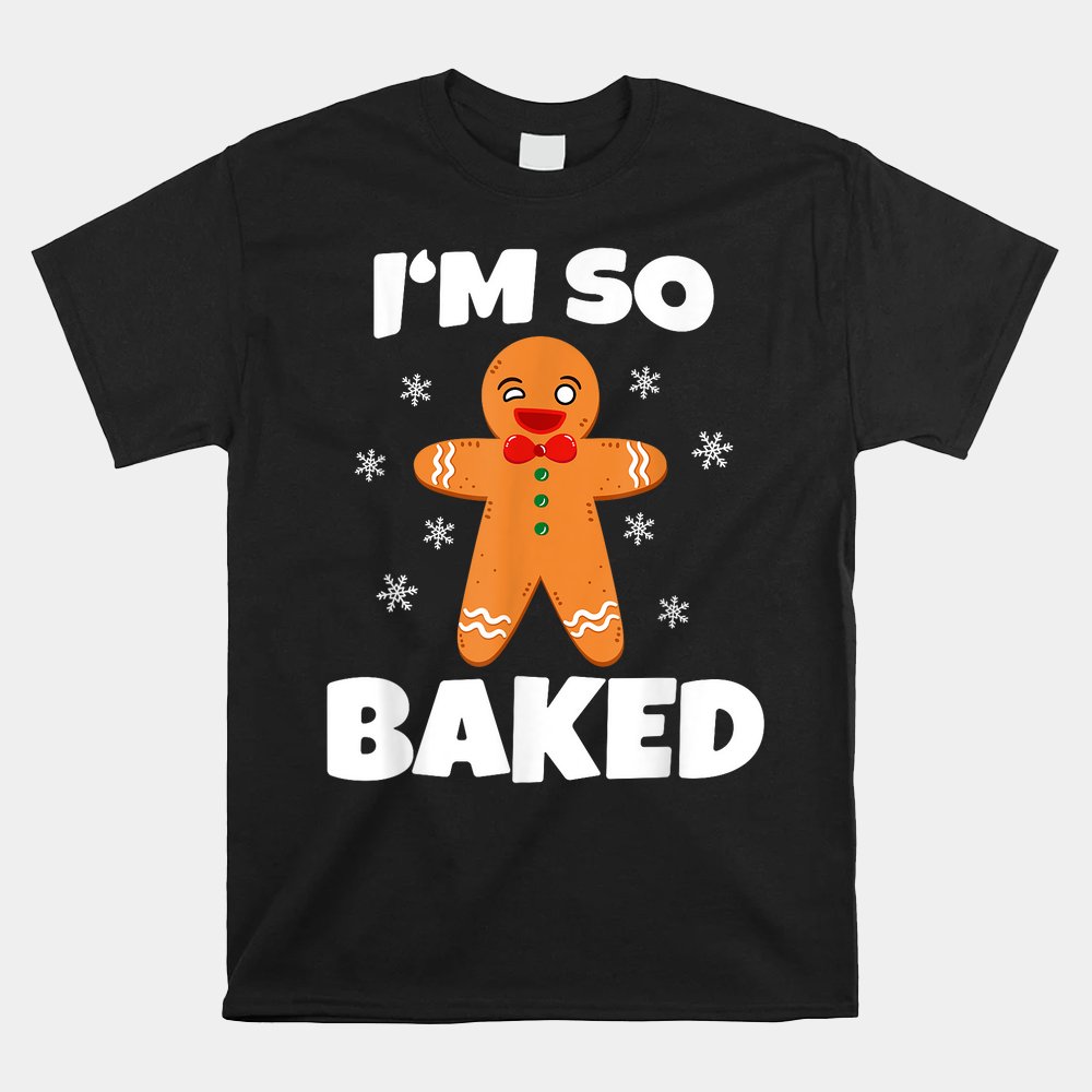 Gingerbread Man I’m So Baked Christmas Funny Baking Shirt Gingerbread Man I’m So Baked Christmas Funny Baking Shirt