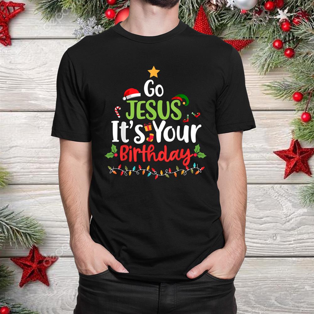 Go Jesus It S Your Birthday Shirt Funny Christmas Shirt Go Jesus It S Your Birthday Shirt Funny Christmas Shirt