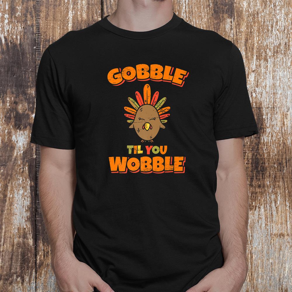 Gobble Til You Wobble Halloween Thanksgiving Shirt Gobble Til You Wobble Halloween Thanksgiving Shirt