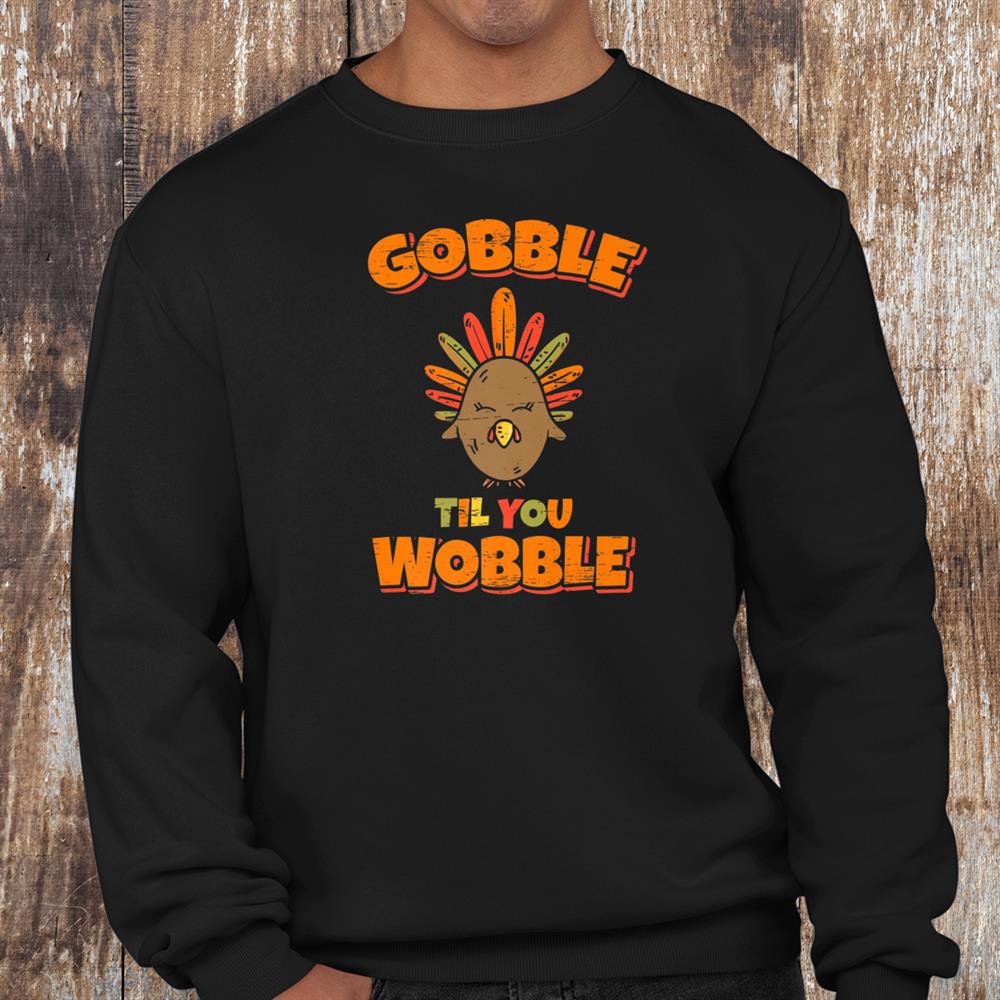 Gobble Til You Wobble Halloween Thanksgiving Shirt Gobble Til You Wobble Halloween Thanksgiving Shirt