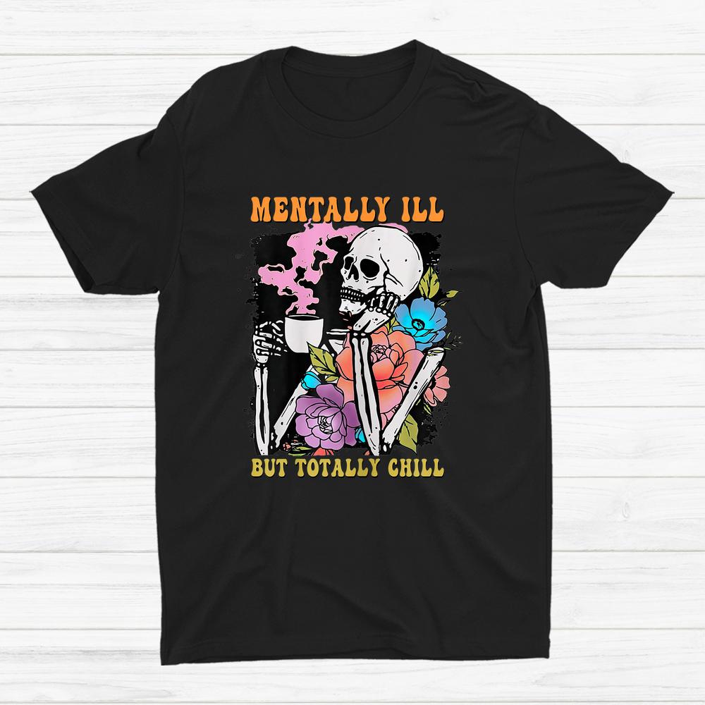 Groovy Mentally Ill But Totally Chill Halloween Shirt Groovy Mentally Ill But Totally Chill Halloween Shirt