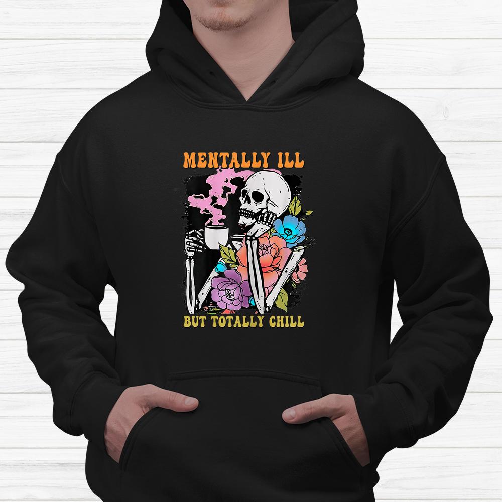 Groovy Mentally Ill But Totally Chill Halloween Shirt Groovy Mentally Ill But Totally Chill Halloween Shirt
