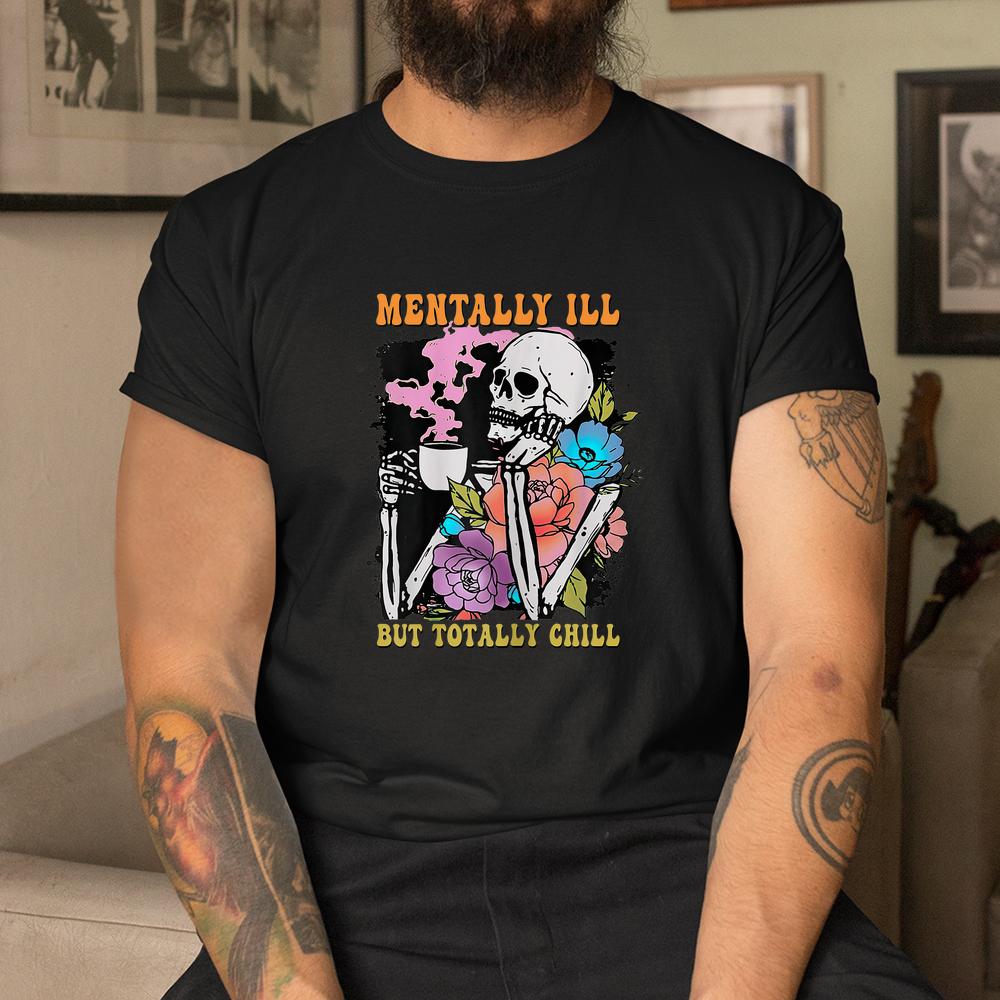 Groovy Mentally Ill But Totally Chill Halloween Shirt Groovy Mentally Ill But Totally Chill Halloween Shirt