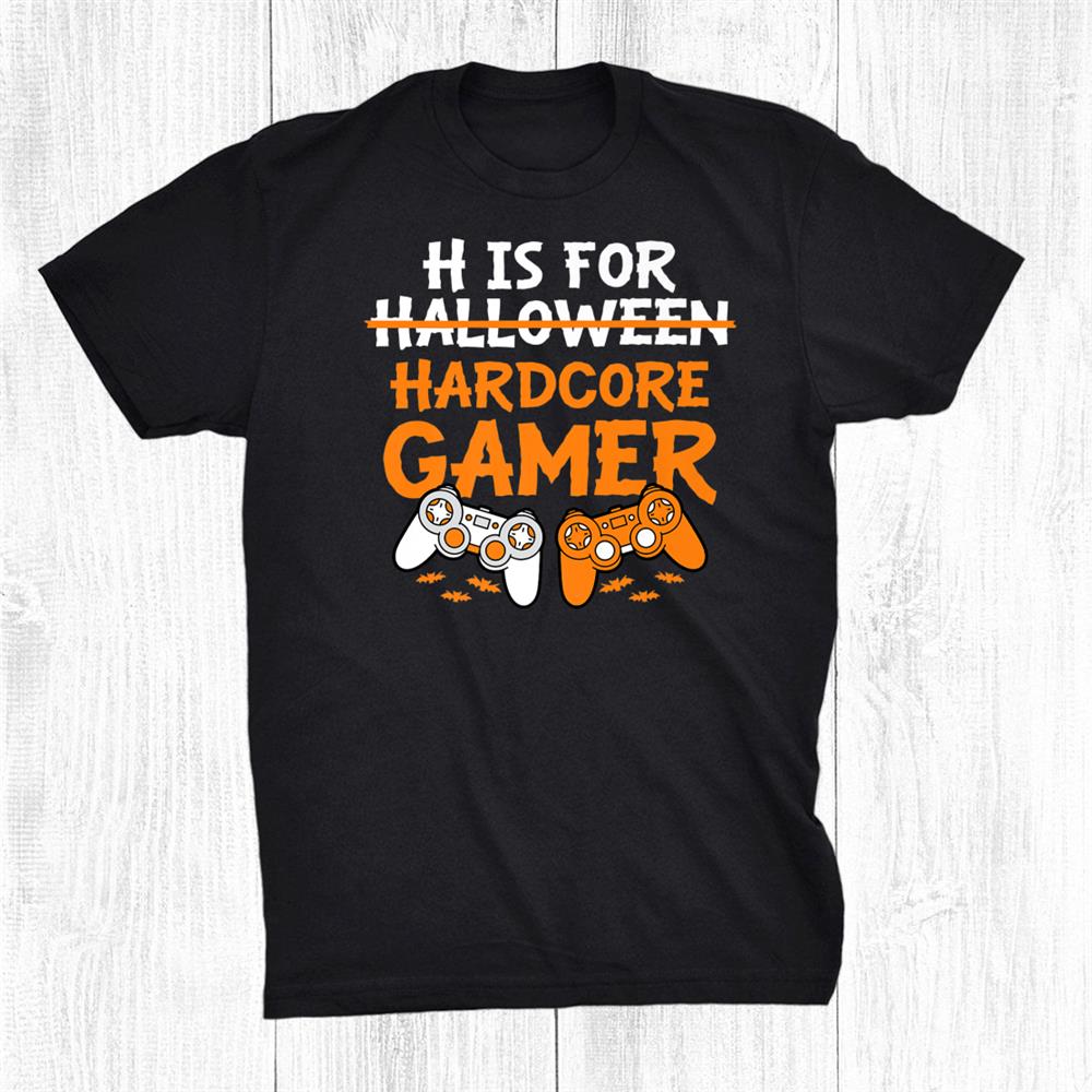 H Is For Hardcore Gamer Funny Halloween Video Games Shirt H Is For Hardcore Gamer Funny Halloween Video Games Shirt