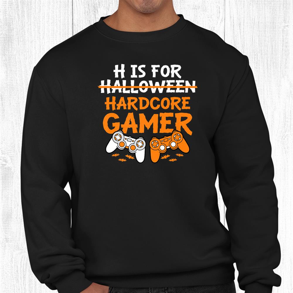 H Is For Hardcore Gamer Funny Halloween Video Games Shirt H Is For Hardcore Gamer Funny Halloween Video Games Shirt