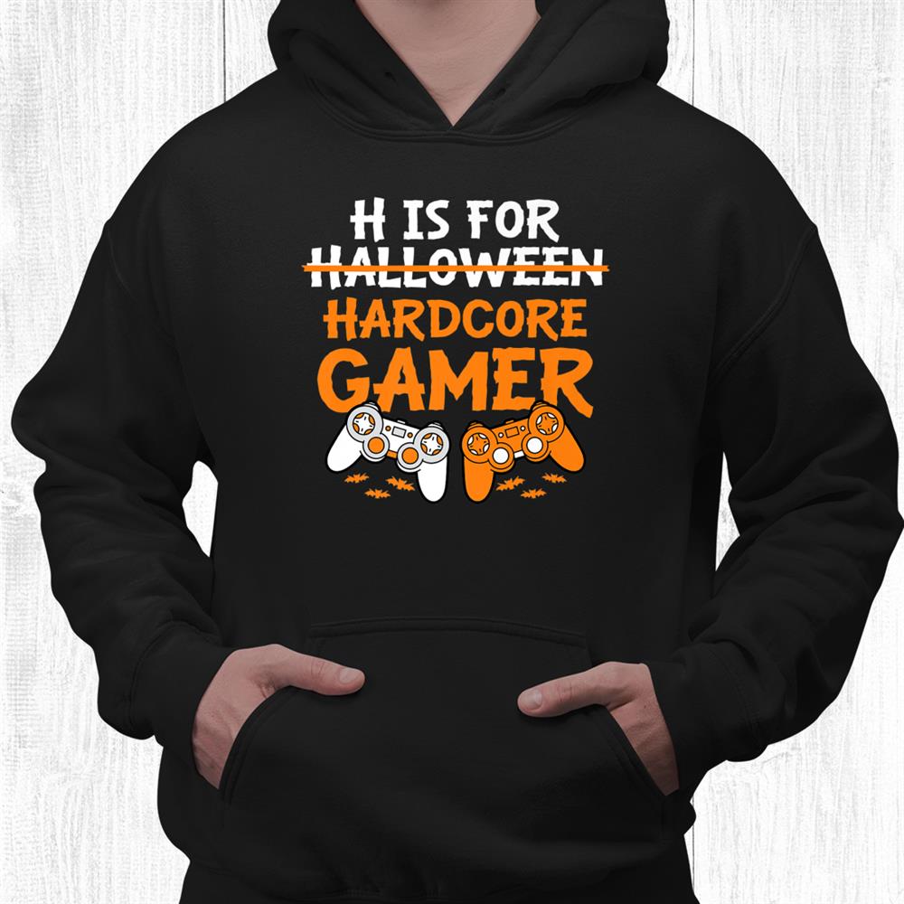 H Is For Hardcore Gamer Funny Halloween Video Games Shirt H Is For Hardcore Gamer Funny Halloween Video Games Shirt