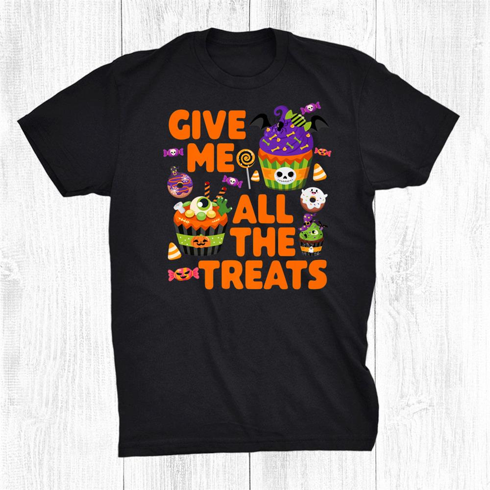 Halloween Candy Cupcakes Donuts Give Me All The Treats Shirt Halloween Candy Cupcakes Donuts Give Me All The Treats Shirt