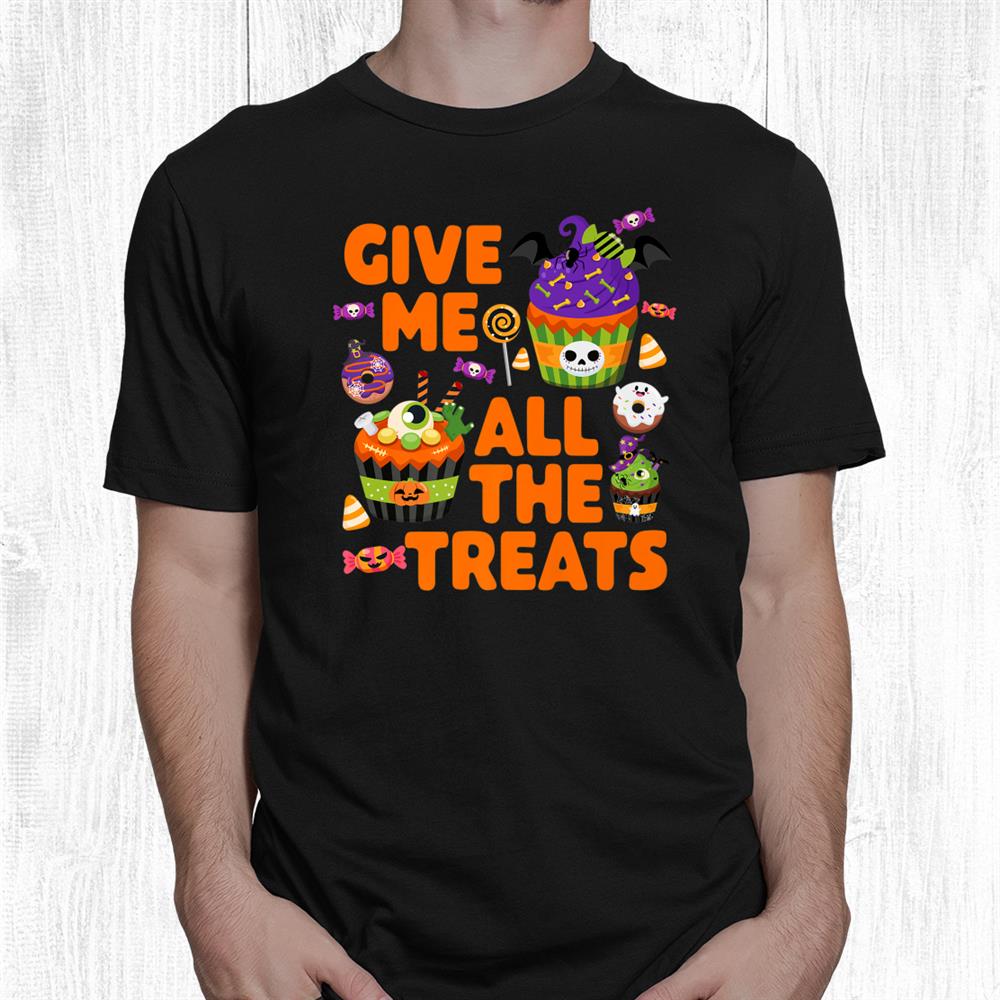 Halloween Candy Cupcakes Donuts Give Me All The Treats Shirt Halloween Candy Cupcakes Donuts Give Me All The Treats Shirt