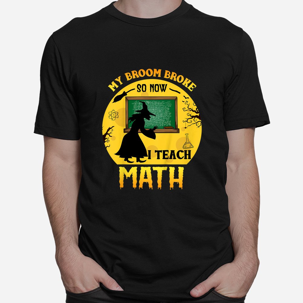 Halloween My Broom Broke So Now I Teach Math Funny School Shirt 10 halloween my broom broke so now i teach math funny school shirt 1 1