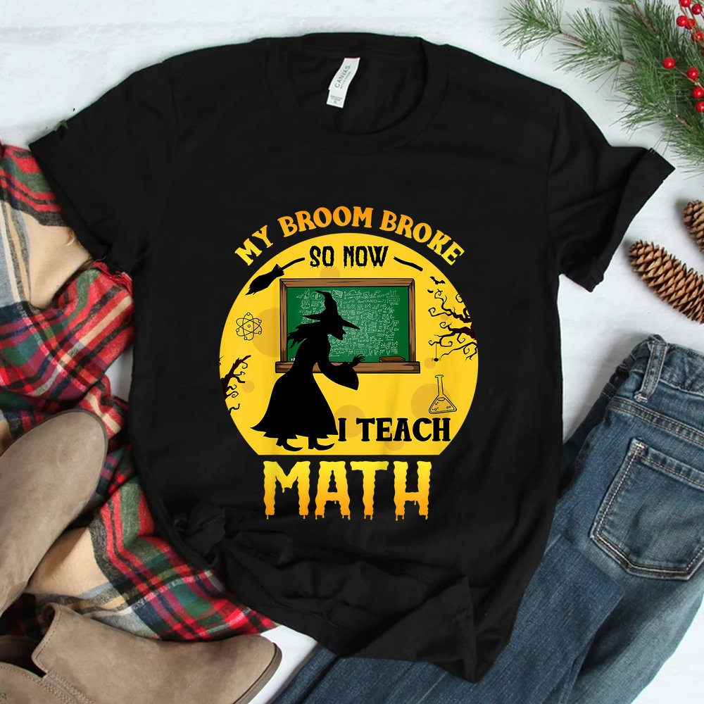 Halloween My Broom Broke So Now I Teach Math Funny School Shirt Halloween My Broom Broke So Now I Teach Math Funny School Shirt