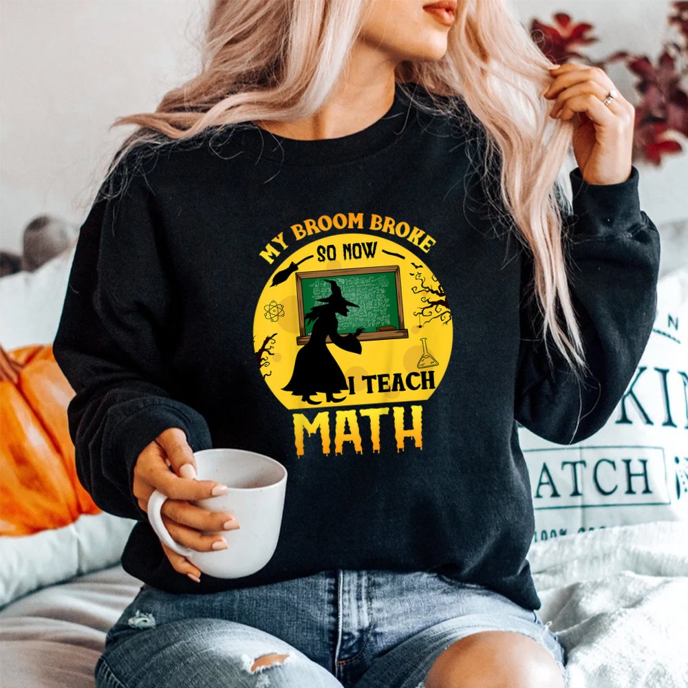 Halloween My Broom Broke So Now I Teach Math Funny School Shirt Halloween My Broom Broke So Now I Teach Math Funny School Shirt
