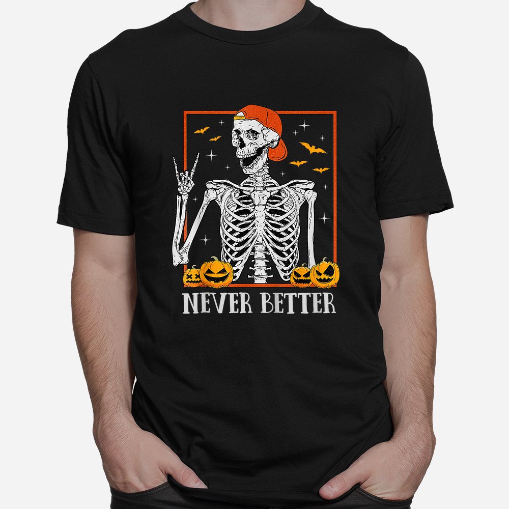 Halloween Never Better Skeleton Shirt Halloween Never Better Skeleton Shirt